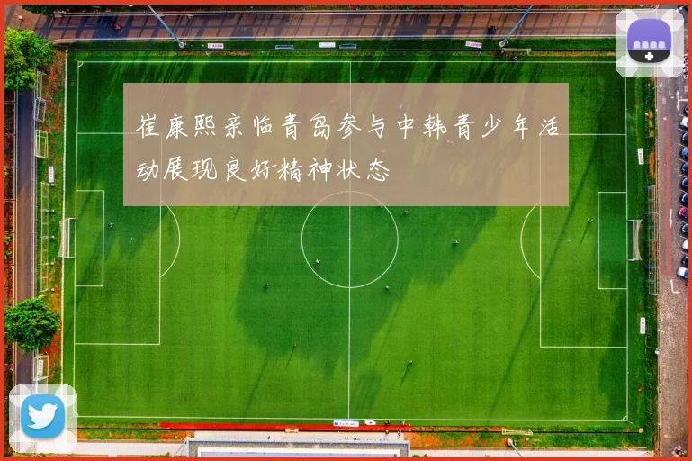 崔康熙亲临青岛参与中韩青少年活动展现良好精神状态